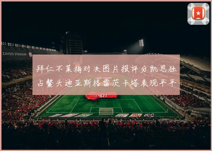 拜仁不莱梅对决图片报评分凯恩独占鳌头迪亚斯格雷茨卡塔表现平平