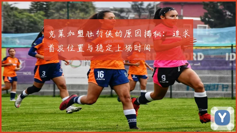 克莱加盟独行侠的原因揭秘：追求首发位置与稳定上场时间